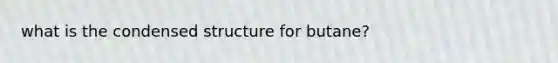what is the condensed structure for butane?