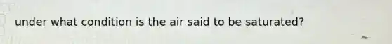 under what condition is the air said to be saturated?