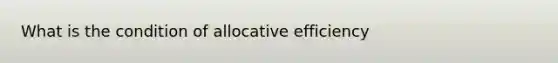 What is the condition of allocative efficiency