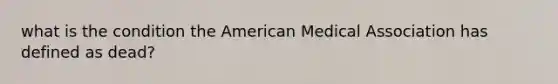 what is the condition the American Medical Association has defined as dead?