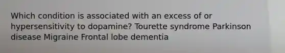 Which condition is associated with an excess of or hypersensitivity to dopamine? Tourette syndrome Parkinson disease Migraine Frontal lobe dementia