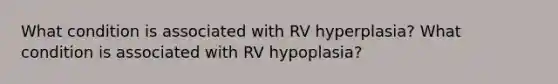 What condition is associated with RV hyperplasia? What condition is associated with RV hypoplasia?