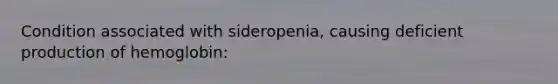 Condition associated with sideropenia, causing deficient production of hemoglobin: