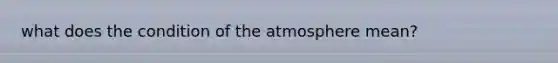 what does the condition of the atmosphere mean?