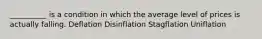 __________ is a condition in which the average level of prices is actually falling. Deflation Disinflation Stagflation Uniflation