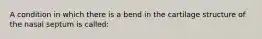 A condition in which there is a bend in the cartilage structure of the nasal septum is called: