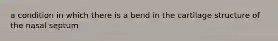 a condition in which there is a bend in the cartilage structure of the nasal septum