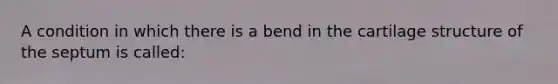 A condition in which there is a bend in the cartilage structure of the septum is called: