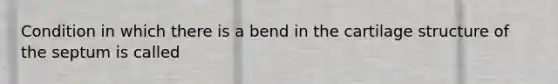 Condition in which there is a bend in the cartilage structure of the septum is called
