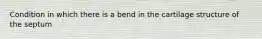 Condition in which there is a bend in the cartilage structure of the septum