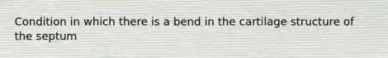 Condition in which there is a bend in the cartilage structure of the septum