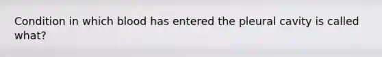 Condition in which blood has entered the pleural cavity is called what?