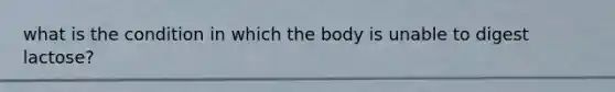 what is the condition in which the body is unable to digest lactose?