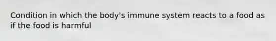 Condition in which the body's immune system reacts to a food as if the food is harmful