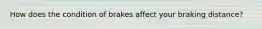 How does the condition of brakes affect your braking distance?