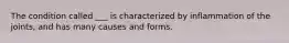 The condition called ___ is characterized by inflammation of the joints, and has many causes and forms.