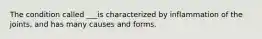 The condition called ___is characterized by inflammation of the joints, and has many causes and forms.