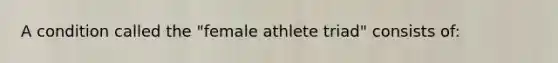 A condition called the "female athlete triad" consists of: