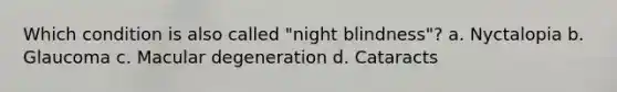 Which condition is also called "night blindness"? a. Nyctalopia b. Glaucoma c. Macular degeneration d. Cataracts