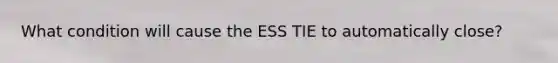 What condition will cause the ESS TIE to automatically close?