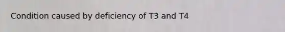 Condition caused by deficiency of T3 and T4