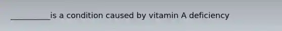 __________is a condition caused by vitamin A deficiency