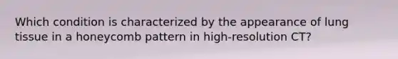 Which condition is characterized by the appearance of lung tissue in a honeycomb pattern in high-resolution CT?