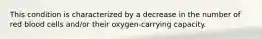 This condition is characterized by a decrease in the number of red blood cells and/or their oxygen-carrying capacity.