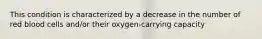 This condition is characterized by a decrease in the number of red blood cells and/or their oxygen-carrying capacity