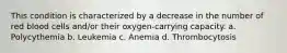 This condition is characterized by a decrease in the number of red blood cells and/or their oxygen-carrying capacity. a. Polycythemia b. Leukemia c. Anemia d. Thrombocytosis