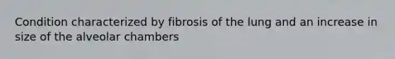 Condition characterized by fibrosis of the lung and an increase in size of the alveolar chambers