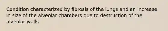 Condition characterized by fibrosis of the lungs and an increase in size of the alveolar chambers due to destruction of the alveolar walls