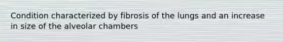 Condition characterized by fibrosis of the lungs and an increase in size of the alveolar chambers