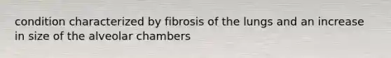 condition characterized by fibrosis of the lungs and an increase in size of the alveolar chambers