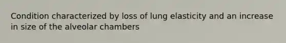 Condition characterized by loss of lung elasticity and an increase in size of the alveolar chambers