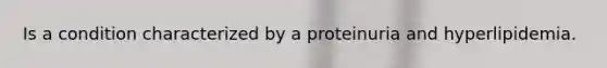 Is a condition characterized by a proteinuria and hyperlipidemia.