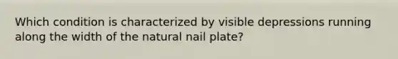 Which condition is characterized by visible depressions running along the width of the natural nail plate?