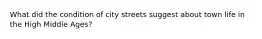 What did the condition of city streets suggest about town life in the High Middle Ages?