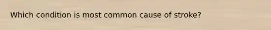 Which condition is most common cause of stroke?