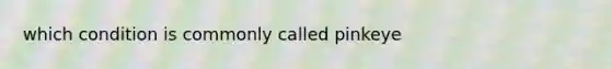 which condition is commonly called pinkeye