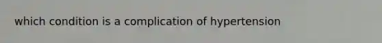 which condition is a complication of hypertension