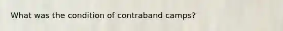 What was the condition of contraband camps?