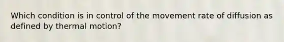 Which condition is in control of the movement rate of diffusion as defined by thermal motion?