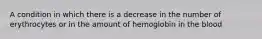 A condition in which there is a decrease in the number of erythrocytes or in the amount of hemoglobin in the blood