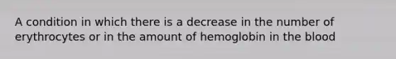 A condition in which there is a decrease in the number of erythrocytes or in the amount of hemoglobin in the blood