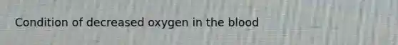 Condition of decreased oxygen in the blood