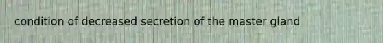 condition of decreased secretion of the master gland