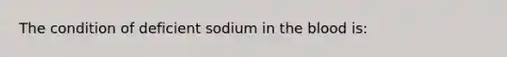 The condition of deficient sodium in the blood is: