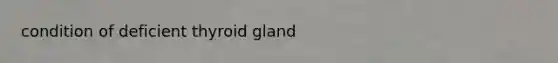 condition of deficient thyroid gland