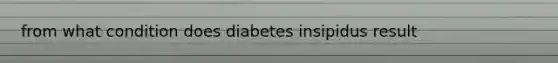 from what condition does diabetes insipidus result